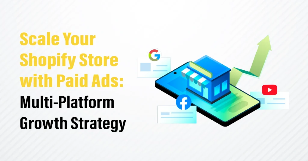 Scale Your Shopify Store with Paid Ads: Multi-Platform Growth Strategy