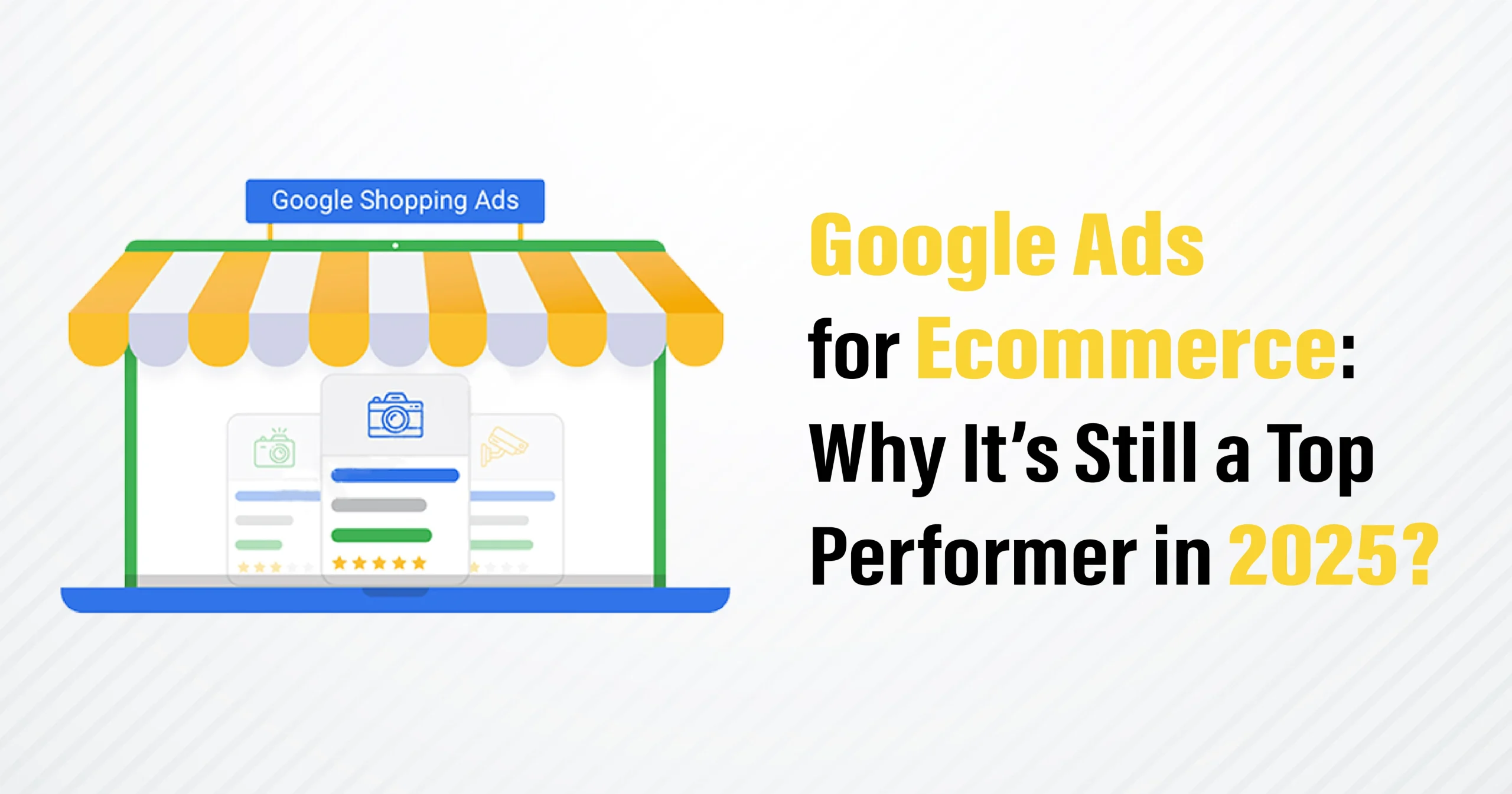 Google Ads for Ecommerce: Why It’s Still a Top Performer in 2025